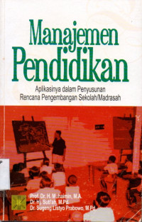 Manajemen Pendidikan : Aplikasinya dalam Penyusunan Rencana pengembangan Sekolah/ Madrasah