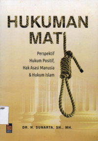 Hukuman Mati: Perspektif hukum positif, hak asasi manusia dan hukum islam