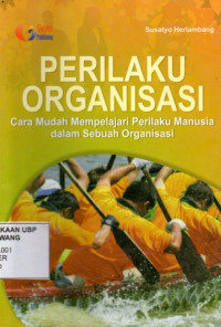 Perilaku Organisasi: Cara Mudah Mempelajari Perilaku Manusia dalam Sebuah Organisasi