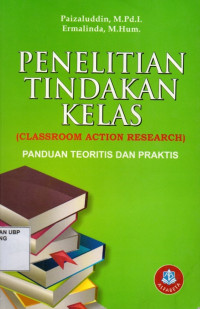 Penelitian Tindakan Kelas (Classroom Action Research): Panduan Teoritis dan Praktis