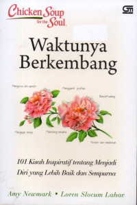 Chiken Soup For The Soul: Waktunya Berkembang: 101 Kisah Inspiratif Tentang Menjadi Diri Yang Lebih Baik Dan Sempurna