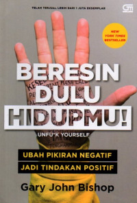 Beresin Dulu Hidupmu! : Ubah Pikiran Negatif Jadi Tindakan Positif