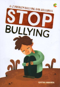 Stop Bullying: A-Z Problem Bullying Dan Solusinya