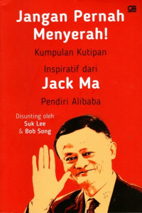 Jangan Pernah Menyerah: Kumpulan Kutipan Inspiratif Dari Jack Ma, Pendiri Alibaba