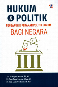 Hukum dan Politik: Pengaruh dan Peranan Politik Hukum Bagi Negara