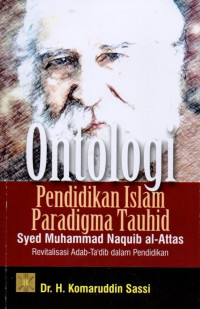 Ontologi Pendidikan Islam Paradigma Tauhid Syed Muhammad Naquibal Al-Attas: Revitalisasi Adab-Ta'dib dalam Pendidikan