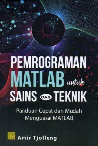 Pemrograman Matlab Untuk Sain dan Teknik: Panduan Cepat dan Mudah Menguasai Matlab