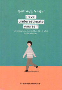 Never Underestimate Yourself: Sesungguhnya Meremehkan Diri Sendiri Itu Melelahkan