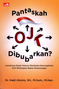 Pantaskah Ojk Di Bubarkan: Lemahnya Dasar Hukum Membuka Kemungkinan OJK Melampaui Batas Kewenangan