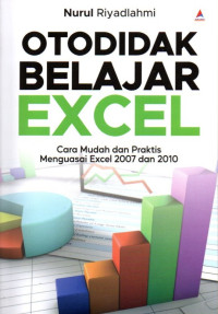 Otodidak Belajar Excel: Cara Mudah dan Praktis Menguasai Excel 2007 dan 2010