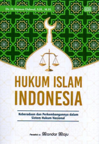 Hukum Islam Indonesia: Keberadaan dan Perkembangannya dalam Sistem Hukum Nasional