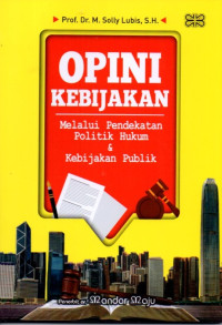 Opini Kebijakan : Melalui Pendekatan Politik Hukum dan Kebijakan Publi