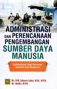 Administrasi dan Perancangan Pengembangan Sumber Daya Manusia : Optimalisasi Bagi Personel Sekolah dan Korporasi