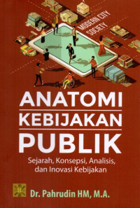 Anatomi Kebijakan Publik: Sejarah, Konsepsi, Analisis dan Inovasi Kebijakan