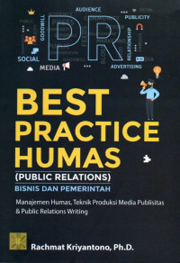 Best Practice Humas (Public Relations) Bisnis dan Pemerintah : Manajemen Humas, Teknik Produksi Media Publisitas dan Public Relations Writing