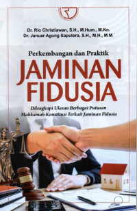 Perkembangan dan Praktik Jaminan Fidusia: Dilengkapi Ulasan Berbagai Putusan Mahkamah Konstitusi Terkait Jaminan Fidusia