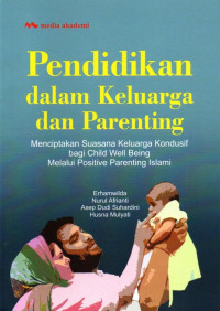 Pendidikan Dalam Keluarga Dan Parenting: Menciptakan Suasana Keluarga Kondustif Bagi Child Well Being Melalui Positiive Parenting Islami