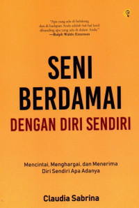 Seni Berdamai Dengan Diri Sendiri: Mencintai, Menghargai, dan Menerima Diri Sendiri Apa Adanya