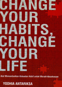 Change Your Habits Change Your Life: Kiat Memanfaatkan Kekuatan Habit untuk Meraih Kesuksesan