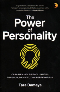 The Power Of Personality: Cara Menjadi Pribadi Unggul. Tangguh, Memikat, dan Berpengaruh