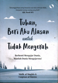 Tuhan Beri Aku Alasan Untuk Tidak Menyerah: Berhenti Mengejar Dunia, Buatlah Dunia Mengejarmu!