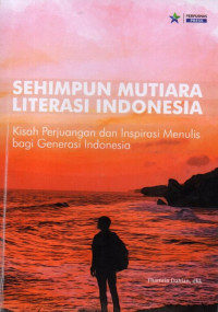 Sehimpun Mutiara Literasi Indonesia: Kisah Perjuangan dan Inspirasi Menulis Bagi Generasi Indonesia