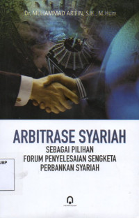 Arbitrase Syariah: Sebagai Pilihan Forum Penyelesaian Sengketa Perbankan Syariah