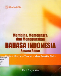 Membina, Memelihara, dan Menggunakan Bahasa Indonesia Secara Benar: Kajian Historis-Teoretis dan Praktis Tulis