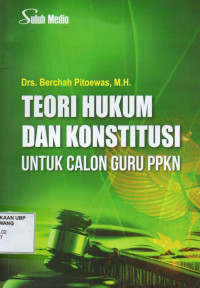 Teori Hukum dan Konstitusi Untuk Calon Guru PPKN: Aspek Kajian Hukum dan Konstitusi di Sekolah