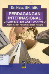 Perdagangan Internasional Dalam Sistem GATT dan WTO: Aspek-aspek Hukum dan Non Hukum