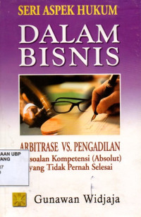 Arbitrase Vs Pengadilan Persoalan Kompetensi (Absolut) Yang Tidak Pernah Selesai